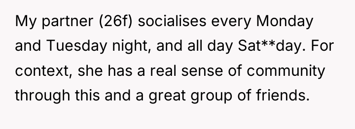 My partner (26f) socialises every Monday and Tuesday night, and...