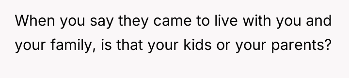When you say they came to live with you and...