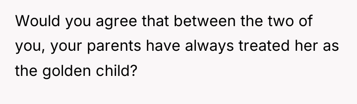 Would you agree that between the two of you, your...