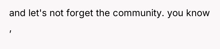 and let's not forget the community. you know ,