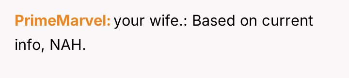 PrimeMarvel your wife.: Based on current info, NAH.