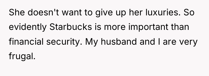 She doesn't want to give up her luxuries. So evidently...