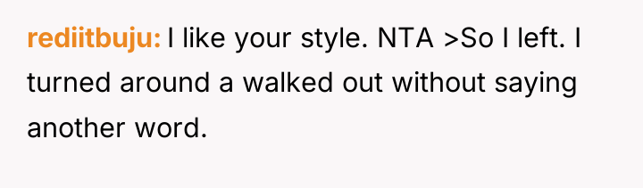 rediitbuju I like your style. NTA >So I left. I...
