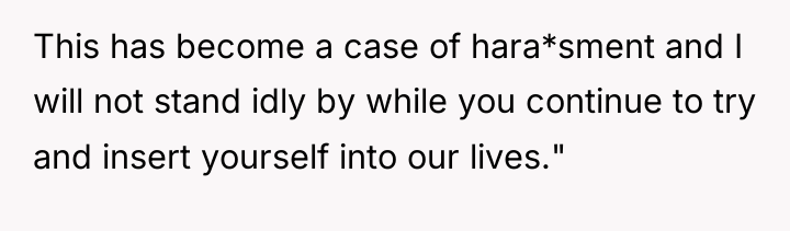 This has become a case of hara*sment and I will...