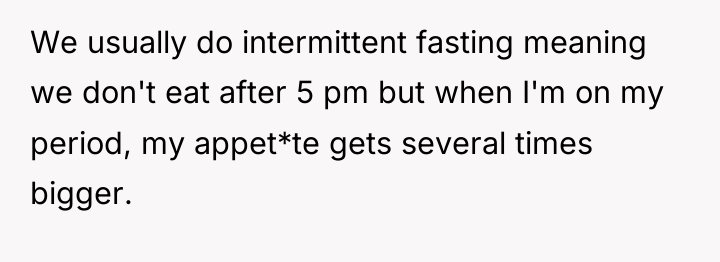 We usually do intermittent fasting meaning we don't eat after...