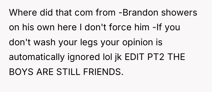 Where did that com from -Brandon showers on his own...