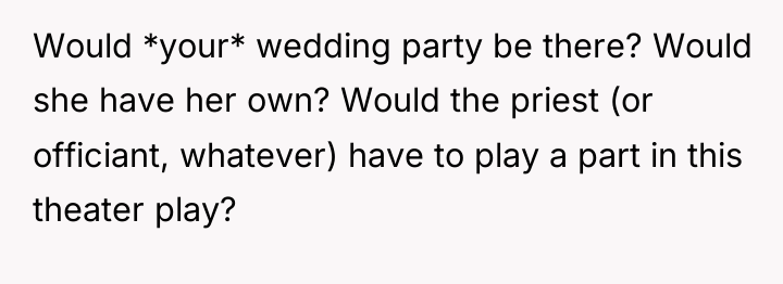 Would *your* wedding party be there? Would she have her...