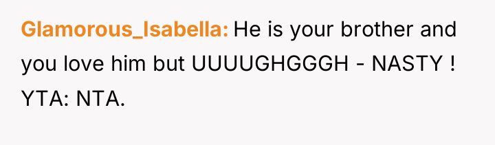 Glamorous_Isabella He is your brother and you love him but...