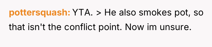 pottersquash YTA. > He also smokes pot, so that isn't...