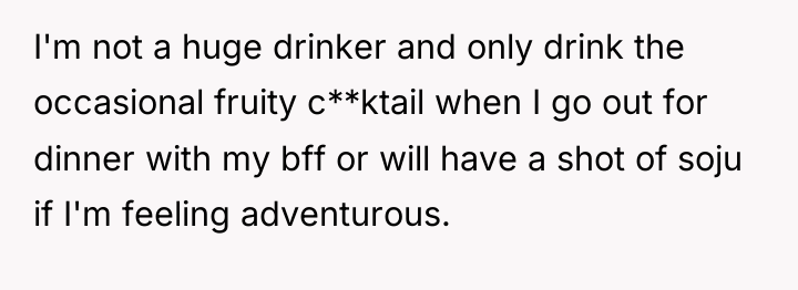 I'm not a huge drinker and only drink the occasional...