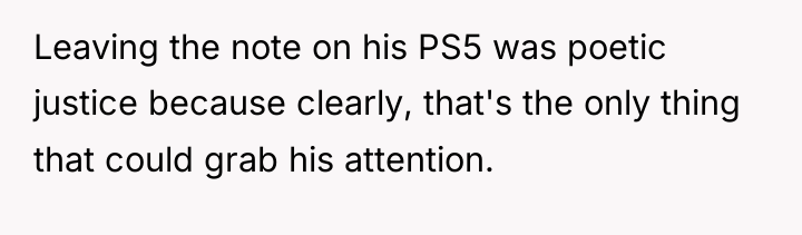 Leaving the note on his PS5 was poetic justice because...