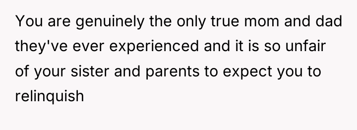 You are genuinely the only true mom and dad they've...