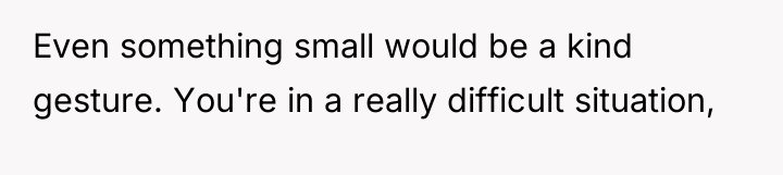 Even something small would be a kind gesture. You're in...