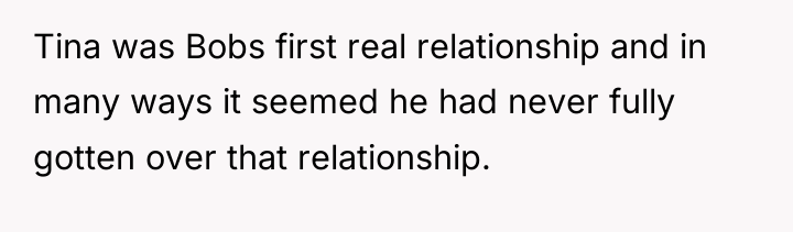 Tina was Bobs first real relationship and in many ways...
