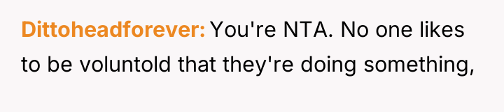 Dittoheadforever You're NTA. No one likes to be voluntold that...