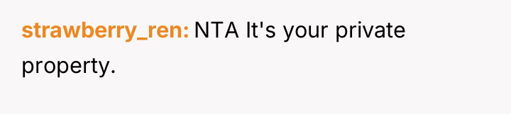 strawberry_ren NTA It's your private property.