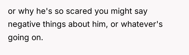 or why he's so scared you might say negative things...