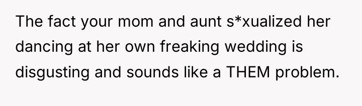 The fact your mom and aunt s*xualized her dancing at...
