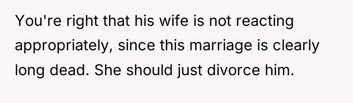 You're right that his wife is not reacting appropriately, since...