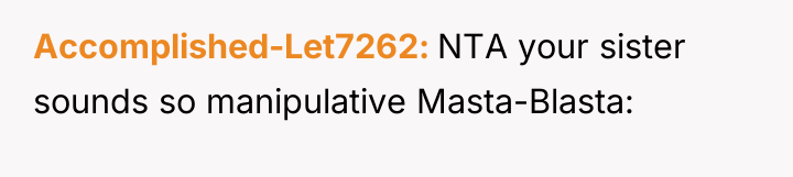 Accomplished-Let7262 NTA your sister sounds so manipulative Masta-Blasta: