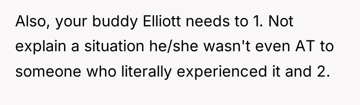 Also, your buddy Elliott needs to 1. Not explain a...