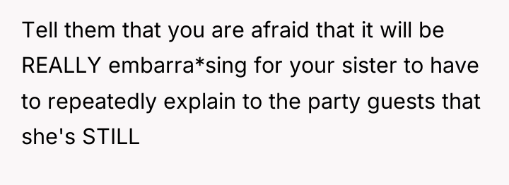 Tell them that you are afraid that it will be...