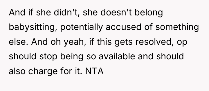 And if she didn't, she doesn't belong babysitting, potentially accused...