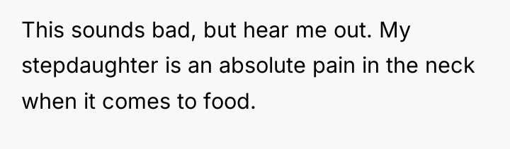 This sounds bad, but hear me out. My stepdaughter is...