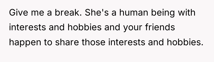Give me a break. She's a human being with interests...