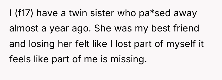 I (f17) have a twin sister who pa*sed away almost...