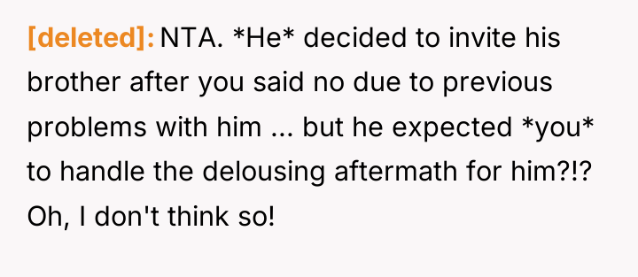 [deleted] NTA. *He* decided to invite his brother after you...