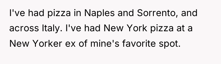 I've had pizza in Naples and Sorrento, and across Italy....