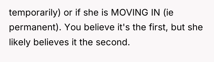 temporarily) or if she is MOVING IN (ie permanent). You...