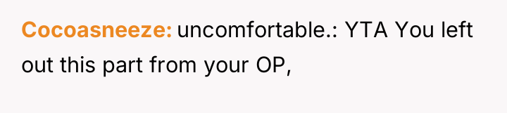 Cocoasneeze uncomfortable.: YTA You left out this part from your...