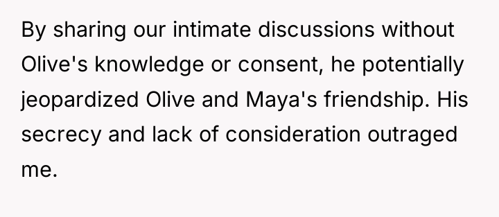 By sharing our intimate discussions without Olive's knowledge or consent,...