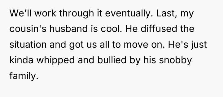 We'll work through it eventually. Last, my cousin's husband is...