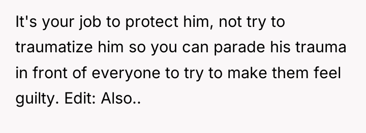 It's your job to protect him, not try to traumatize...