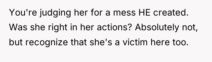 You're judging her for a mess HE created. Was she...