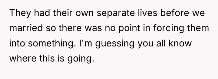 They had their own separate lives before we married so...