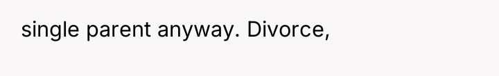 single parent anyway. Divorce,