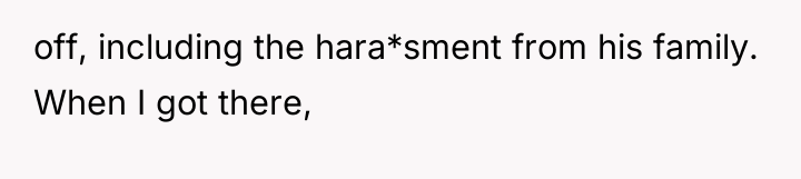 off, including the hara*sment from his family. When I got...