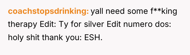 coachstopsdrinking yall need some f**king therapy Edit: Ty for silver...