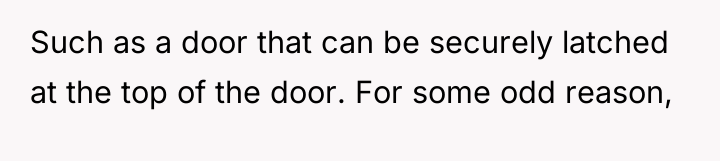 Such as a door that can be securely latched at...