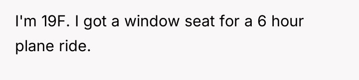 I'm 19F. I got a window seat for a 6...