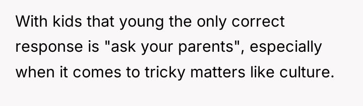 With kids that young the only correct response is "ask...