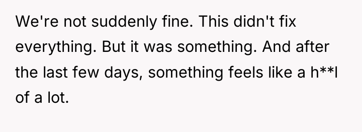 We're not suddenly fine. This didn't fix everything. But it...