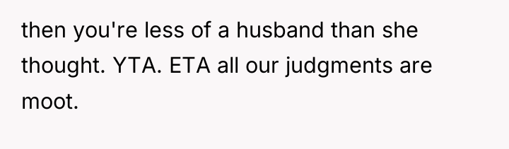 then you're less of a husband than she thought. YTA....