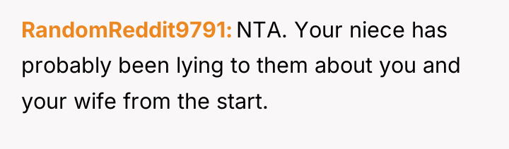 RandomReddit9791 NTA. Your niece has probably been lying to them...