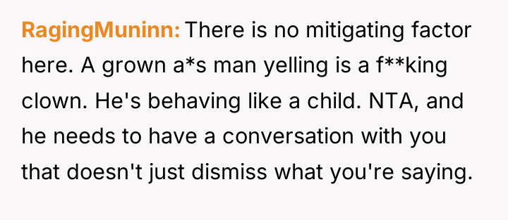 RagingMuninn There is no mitigating factor here. A grown a*s...