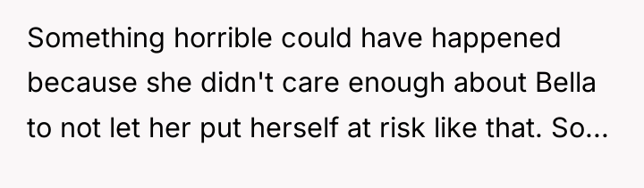 Something horrible could have happened because she didn't care enough...